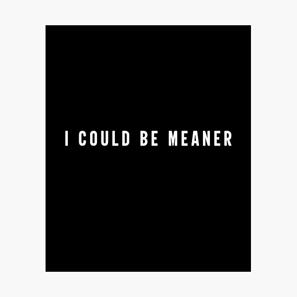 Item preview, I Could Be Meaner Meme designed and sold by Abirtom.