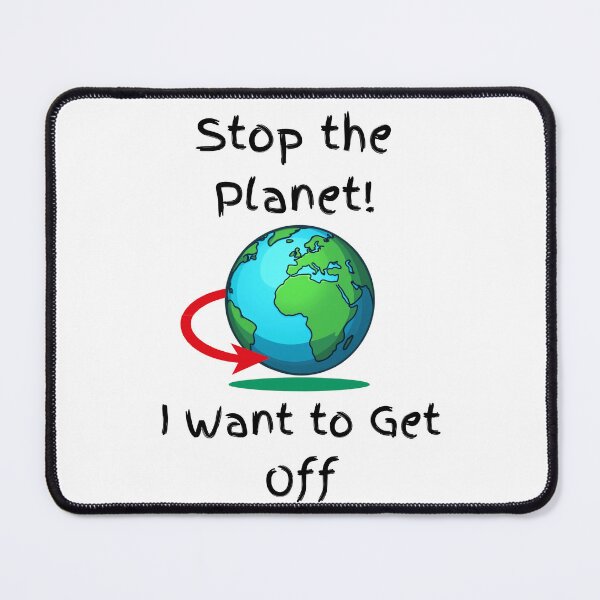 Item preview, Stop The Planet! I Want to Get Off designed and sold by MyStuff012.