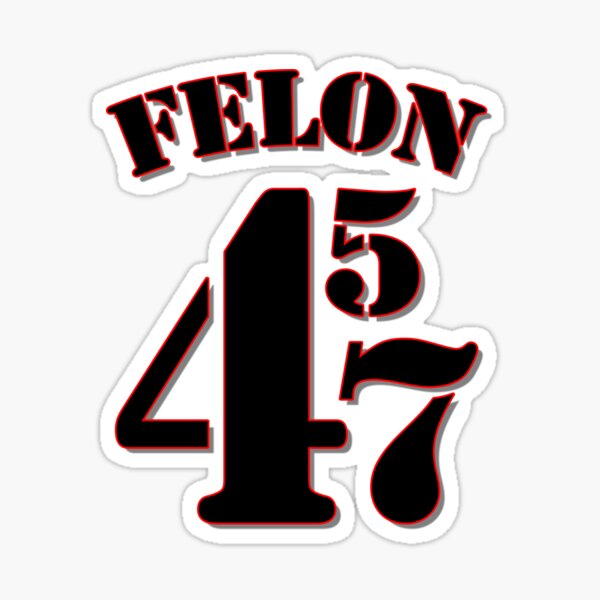 Felon 45 47 Anti Trump Stickers Sticker
