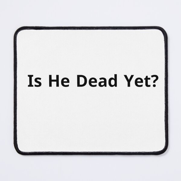 Item preview, Is He Dead Yet ? humor 1 designed and sold by VibeTwist.