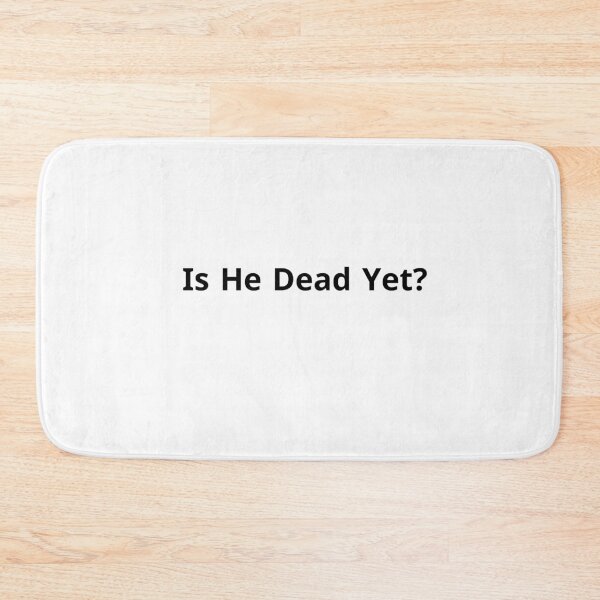 Item preview, Is He Dead Yet ? humor 1 designed and sold by VibeTwist.