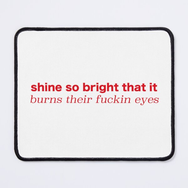 Item preview, shine so bright that it burns their fuckin eyes designed and sold by OceanStudio224.