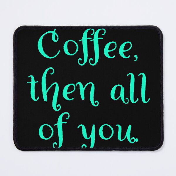Item preview, Coffee then all of you. designed and sold by Nomad-Maynard.