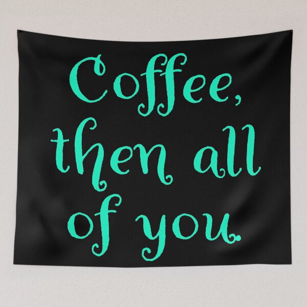 Item preview, Coffee then all of you.  designed and sold by Nomad-Maynard.