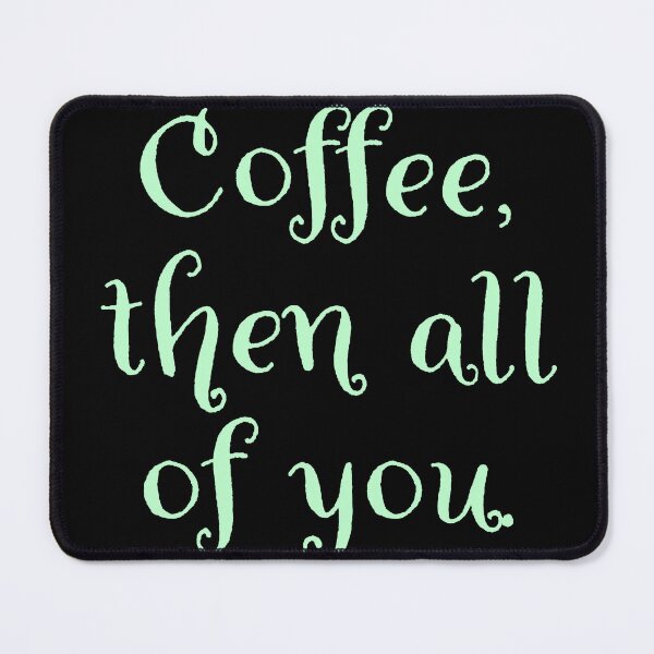 Item preview, Coffee then all of you. designed and sold by Nomad-Maynard.