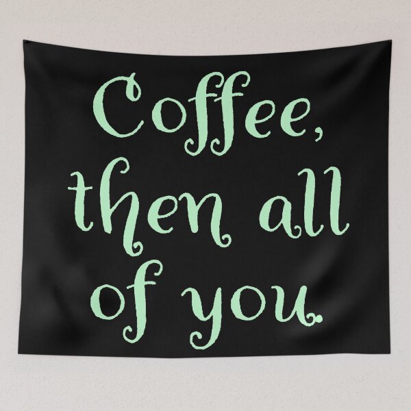 Item preview, Coffee then all of you.  designed and sold by Nomad-Maynard.