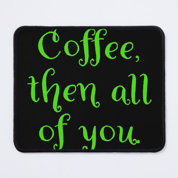Item preview, Coffee then all of you.  designed and sold by Nomad-Maynard.