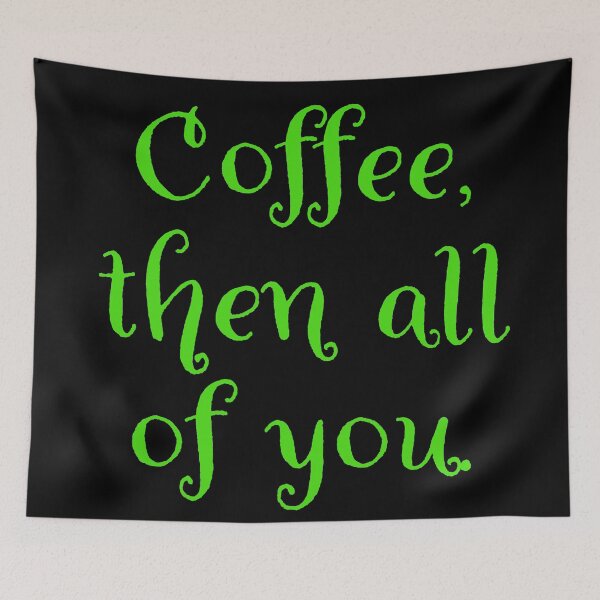 Item preview, Coffee then all of you.  designed and sold by Nomad-Maynard.