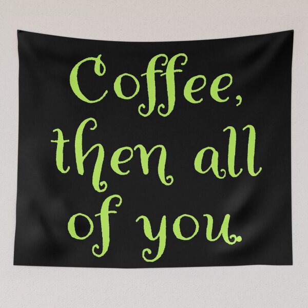 Item preview, Coffee then all of you.  designed and sold by Nomad-Maynard.