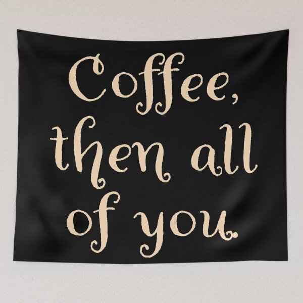 Item preview, Coffee then all of you.  designed and sold by Nomad-Maynard.