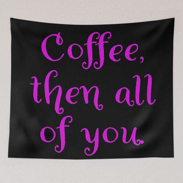 Item preview, Coffee then all of you.  designed and sold by Nomad-Maynard.