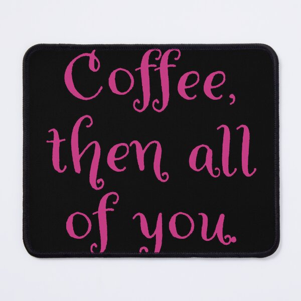 Item preview, Coffee then all of you. designed and sold by Nomad-Maynard.