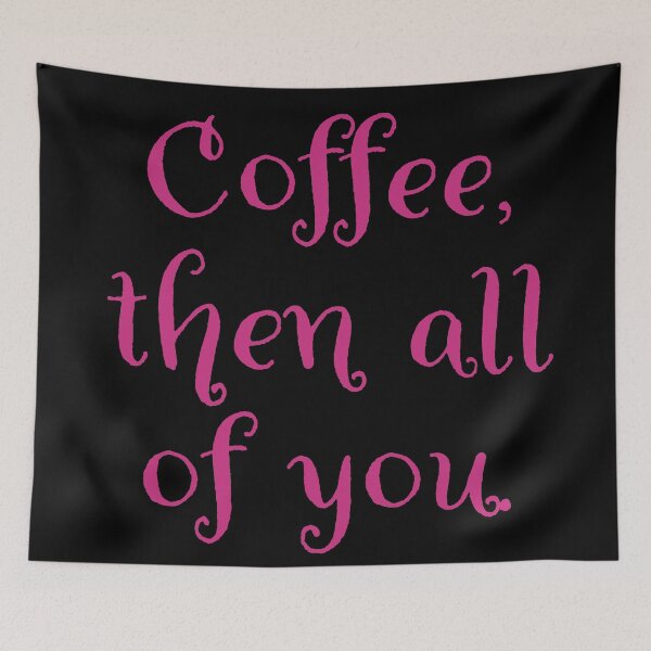 Item preview, Coffee then all of you.  designed and sold by Nomad-Maynard.