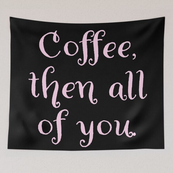 Item preview, Coffee then all of you.  designed and sold by Nomad-Maynard.