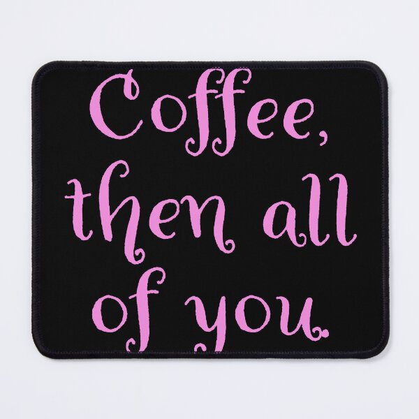 Item preview, Coffee then all of you.  designed and sold by Nomad-Maynard.