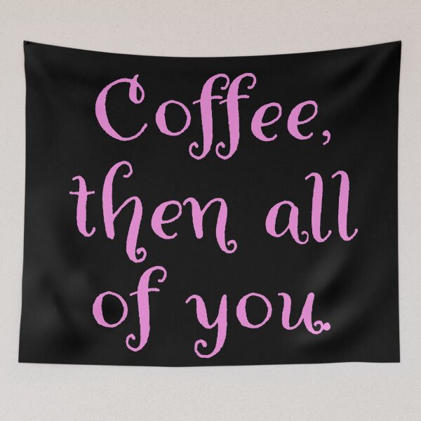 Item preview, Coffee then all of you.  designed and sold by Nomad-Maynard.