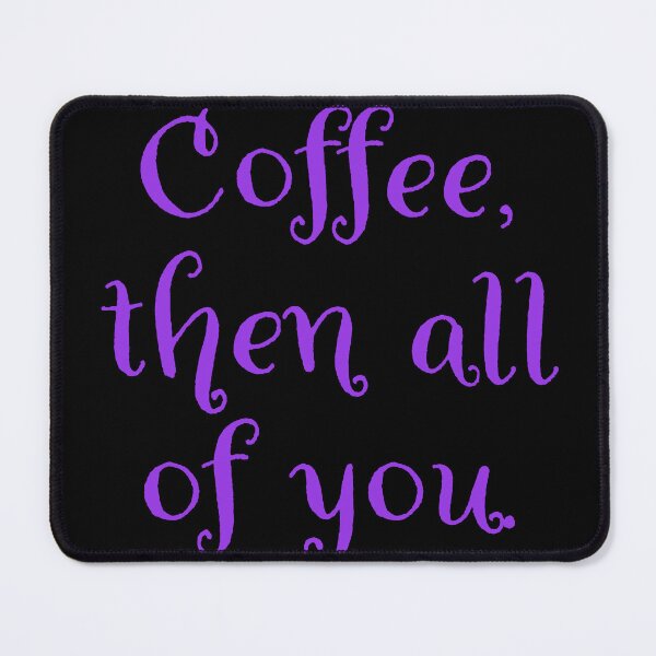 Item preview, Coffee then all of you. designed and sold by Nomad-Maynard.