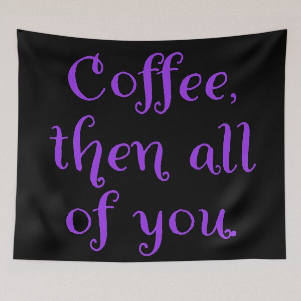 Item preview, Coffee then all of you.  designed and sold by Nomad-Maynard.