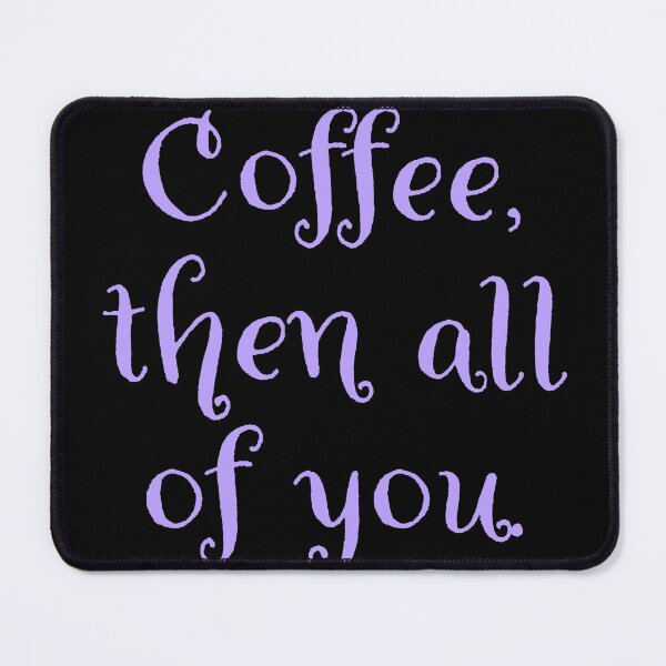 Item preview, Coffee then all of you. designed and sold by Nomad-Maynard.