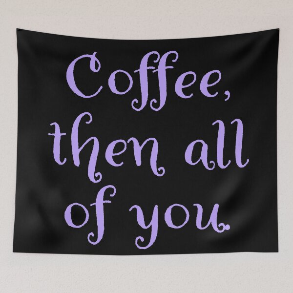 Item preview, Coffee then all of you.  designed and sold by Nomad-Maynard.