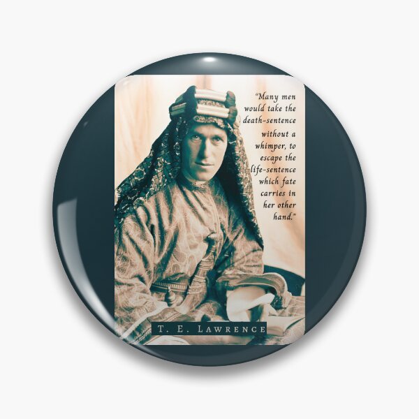 Item preview, T. E. Lawrence quote: Many men would take the death-sentence without a whimper, to escape the life-sentence which fate carries in her other hand. designed and sold by artbleed.