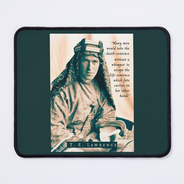 Item preview, T. E. Lawrence quote: Many men would take the death-sentence without a whimper, to escape the life-sentence which fate carries in her other hand. designed and sold by artbleed.