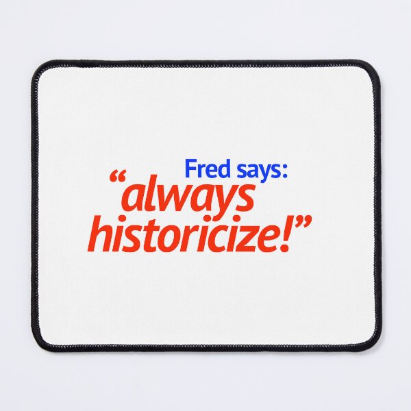 Item preview, Fred says: "always historicize!" designed and sold by bowbrick.