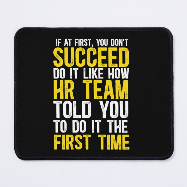Item preview, If At First You Don't Succeed, Do It Like How Human Resources Team Told You To Do The First Time designed and sold by TeesYouWant.