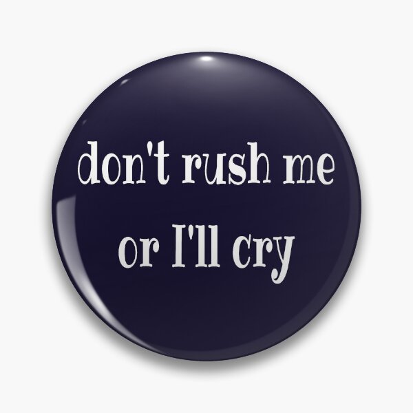 Item preview, Don't rush me or I'll cry designed and sold by LiskoDesign.