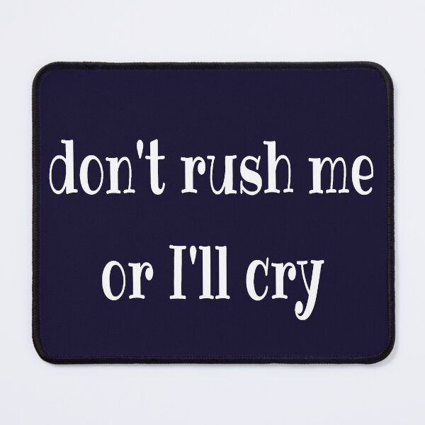 Item preview, Don't rush me or I'll cry designed and sold by LiskoDesign.