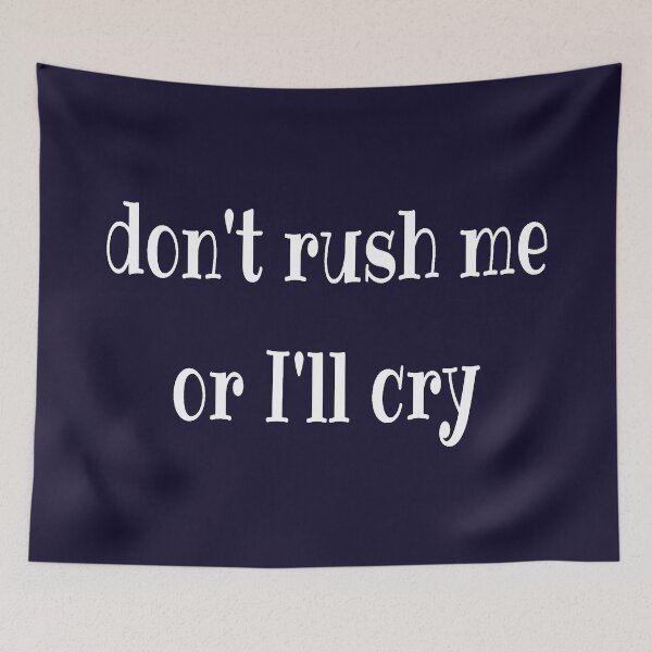Item preview, Don't rush me or I'll cry designed and sold by LiskoDesign.