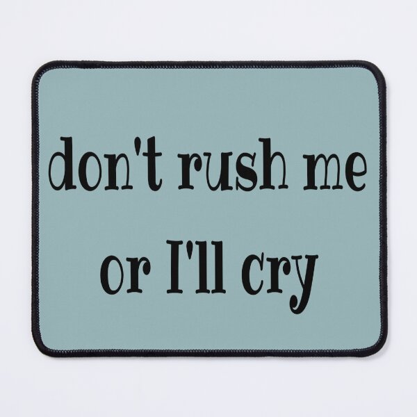 Item preview, Don't rush me or I'll cry black text designed and sold by LiskoDesign.