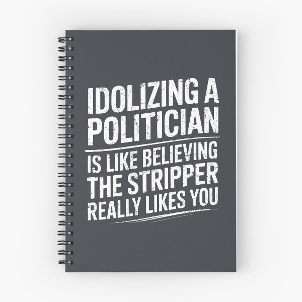 Item preview, Idolizing A Politician Is Like Believing The Stripper Really Likes You  designed and sold by HowToCanadian.