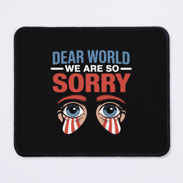 Item preview, Dear World We Are So Sorry - Sane Americans designed and sold by GRABAPSHOP.