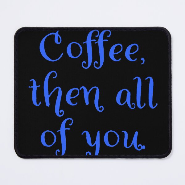 Item preview, Coffee then all of you.  designed and sold by Nomad-Maynard.