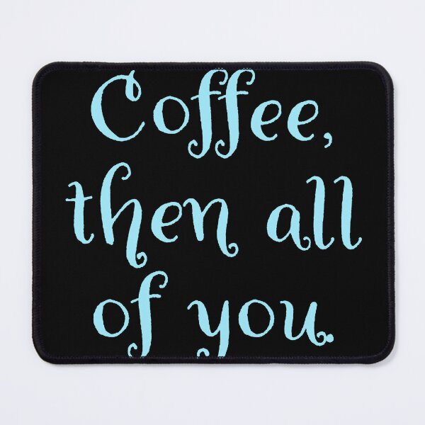 Item preview, Coffee then all of you. designed and sold by Nomad-Maynard.