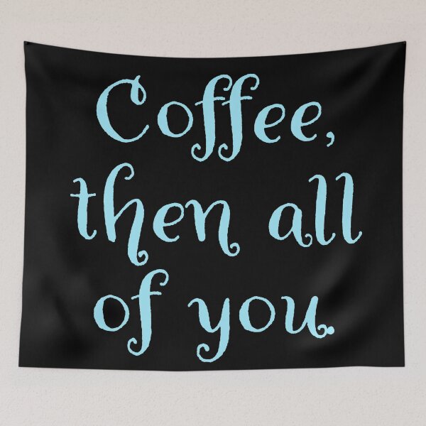 Item preview, Coffee then all of you.  designed and sold by Nomad-Maynard.