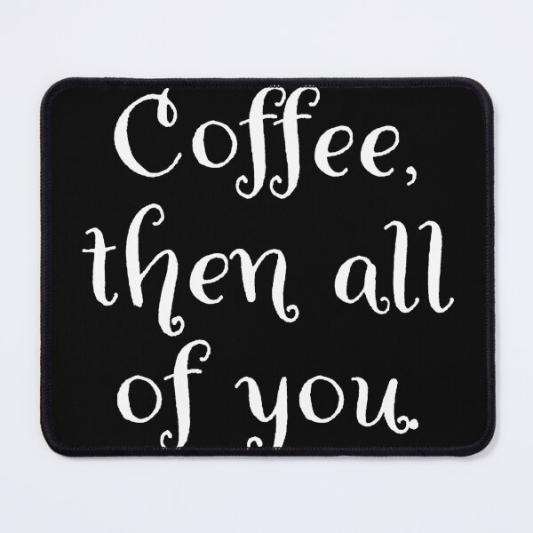 Item preview, Coffee then all of you. designed and sold by Nomad-Maynard.