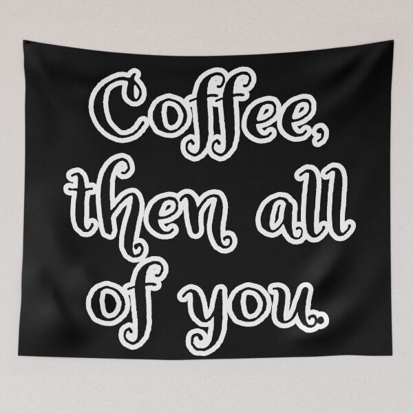 Item preview, Coffee then all of you.  designed and sold by Nomad-Maynard.