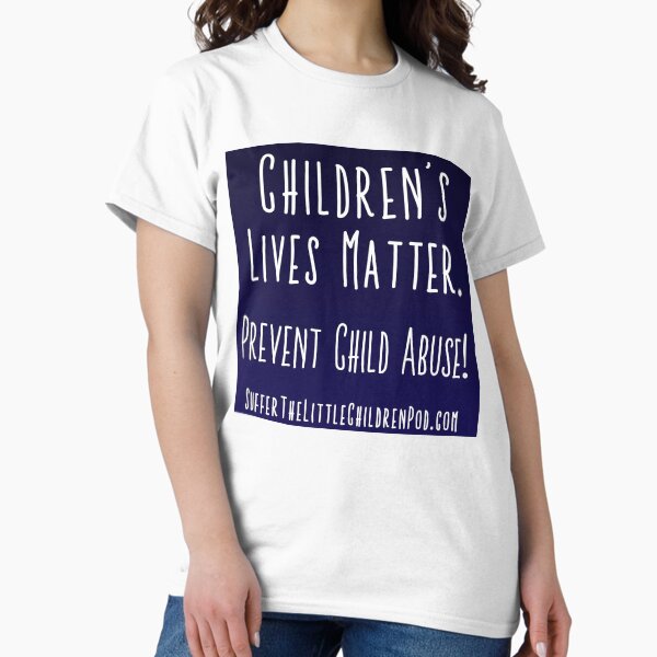 Children's Lives Matter | Prevent Child Abuse | Suffer the Little Children Podcast Classic T-Shirt