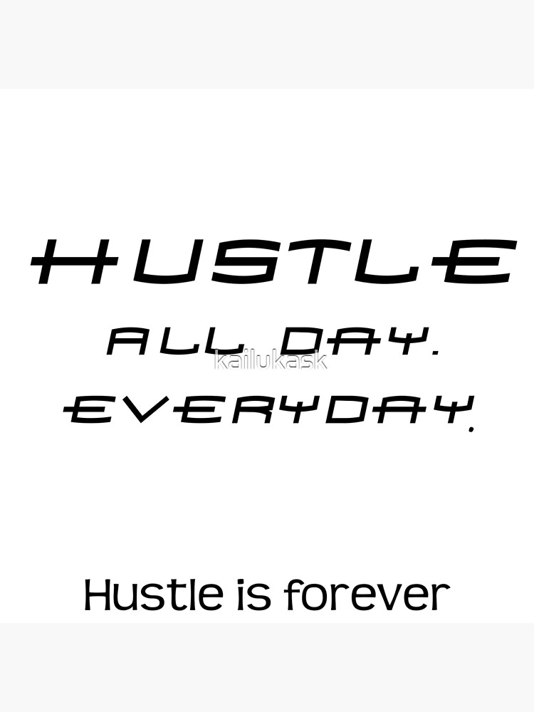 Hustle All Day Everyday - Hustle - Posters and Art Prints