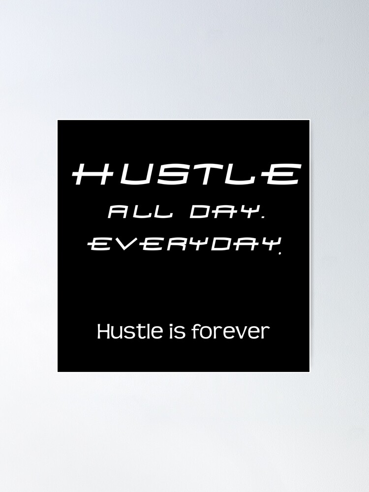 Hustle All Day Everyday - Hustle - Posters and Art Prints