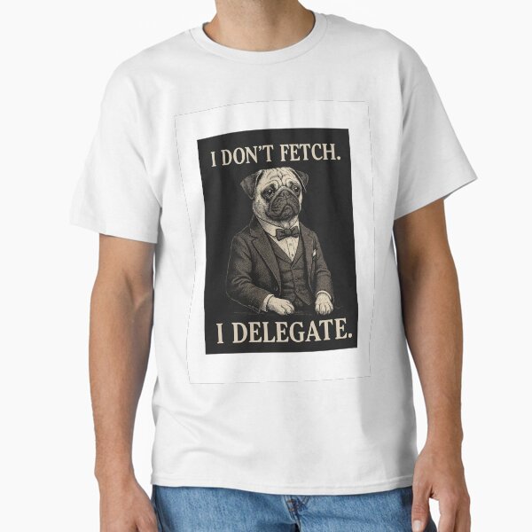 Item preview, I Don't Fetch I Delegate Classy Pet Humor designed and sold by Kantacafe.