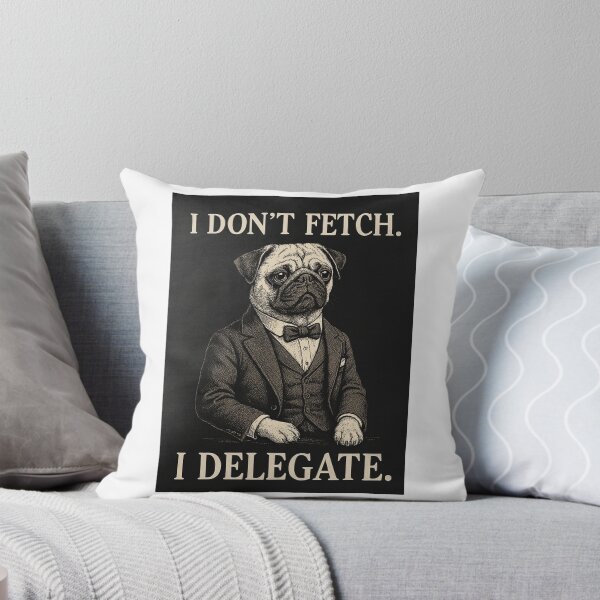 Item preview, I Don't Fetch I Delegate Classy Pet Humor designed and sold by Kantacafe.