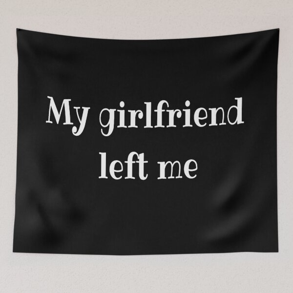 Item preview, My girlfriend left me designed and sold by LiskoDesign.
