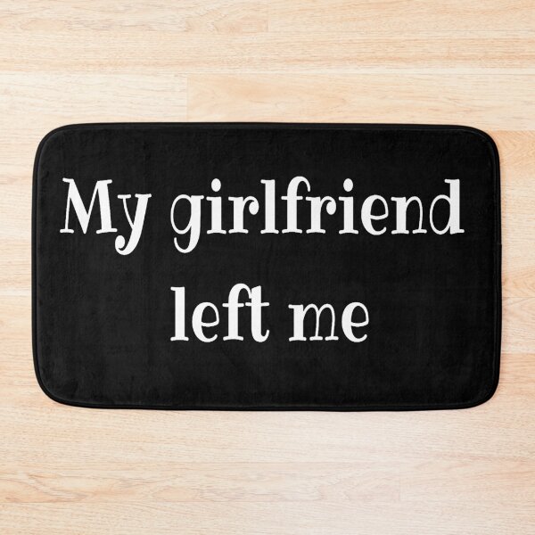 Item preview, My girlfriend left me designed and sold by LiskoDesign.
