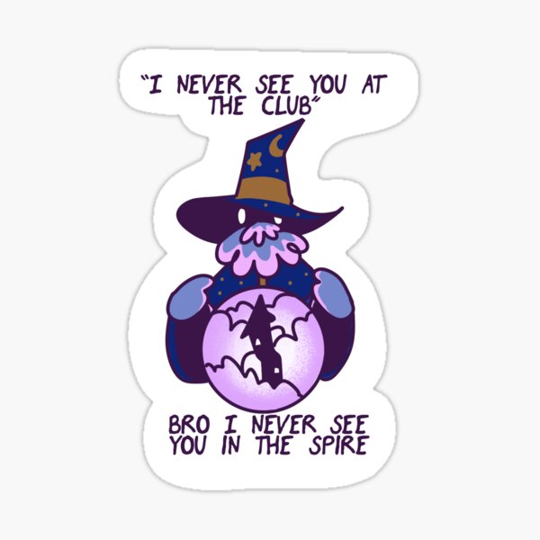 bro i never see you in the spire Sticker