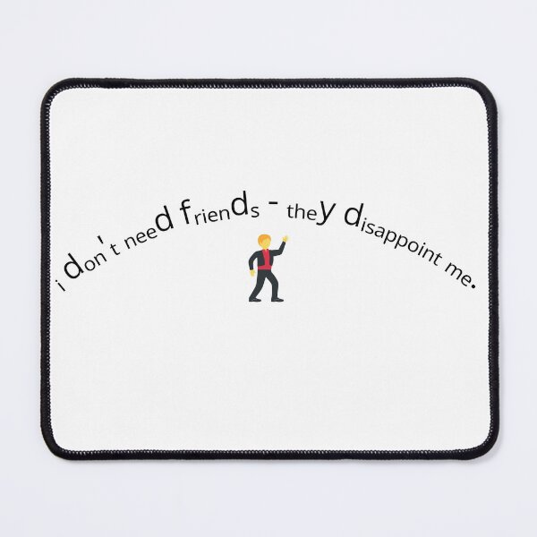 Item preview, I don't need friends - they disappoint me designed and sold by fribster.