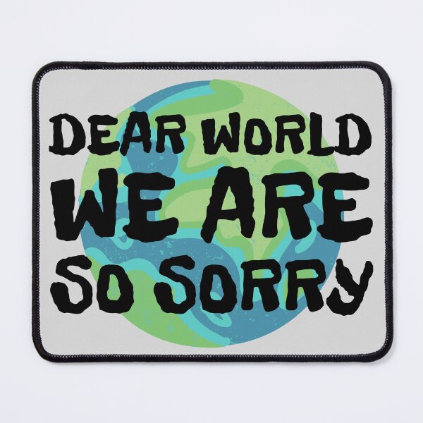 Item preview, Dear World We Are So Sorry designed and sold by Zeemazoo.