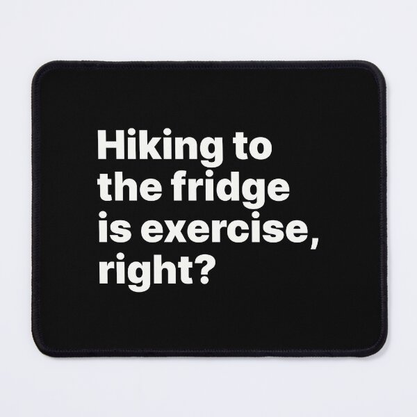 Item preview, Hiking to the fridge is exercise, right? | White text designed and sold by ThingsOnTees.